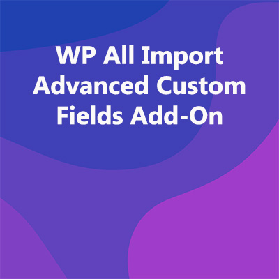 WP All Import Advanced Custom Fields Add-On