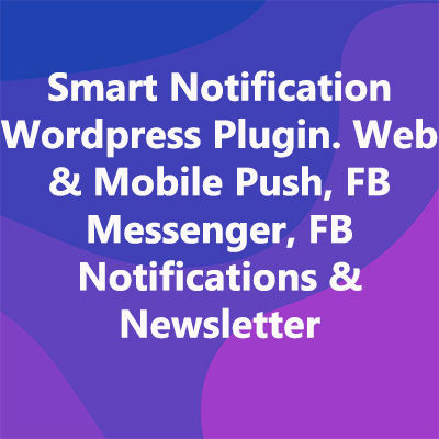 Smart Notification Wordpress Plugin. Web & Mobile Push, FB Messenger, FB Notifications & Newsletter