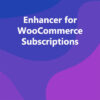 Enhancer for WooCommerce Subscriptions