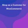 Shop as a Customer for WooCommerce